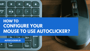 How to Configure your Mouse to Use AutoClicker?